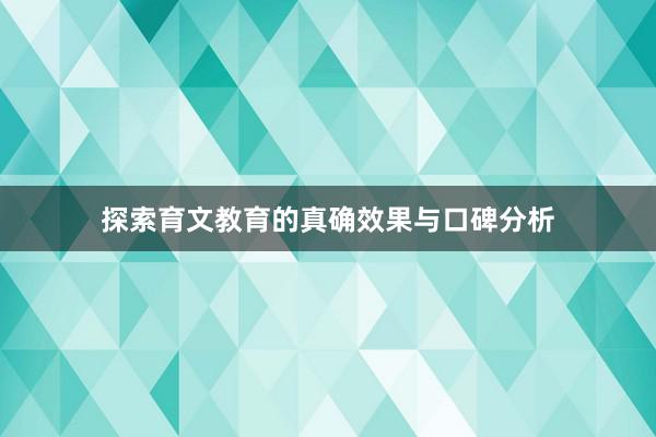 探索育文教育的真确效果与口碑分析